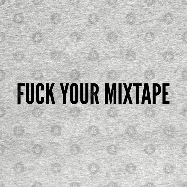 Funny - Fuck Your MixTape - Funny Joke Statement Humor Slogan by sillyslogans